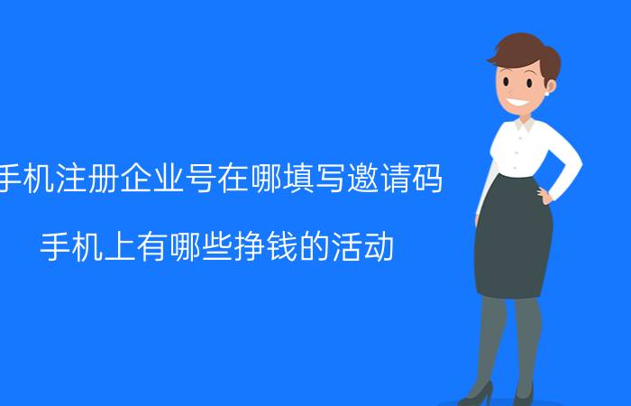 手机注册企业号在哪填写邀请码 手机上有哪些挣钱的活动？